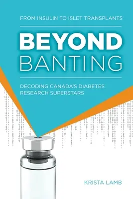 Za hranice Bantingu: Od inzulínu po transplantáciu ostrovčekov, dešifrovanie kanadských superhviezd výskumu diabetu - Beyond Banting: From Insulin to Islet Transplants, Decoding Canada's Diabetes Research Superstars