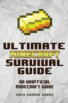 Ultimátny sprievodca prežitím v Minecrafte: Vychytávky a triky, ktoré z vás urobia profesionála v Minecrafte: neoficiálny sprievodca Minecraft tipy a triky, ktoré z vás urobia profesionála v Minecrafte - The Ultimate Minecraft Survival Guide: An Unofficial Guide to Minecraft Tips and Tricks That Will Make You Into A Minecraft Pro
