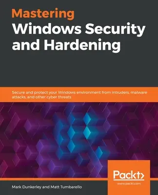 Mastering Windows Security and Hardening: Zabezpečenie a ochrana prostredia Windows pred narušiteľmi, útokmi malvéru a ďalšími kybernetickými hrozbami - Mastering Windows Security and Hardening: Secure and protect your Windows environment from intruders, malware attacks, and other cyber threats