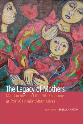 Odkaz matiek: Matriarcháty a ekonomika daru ako postkapitalistické alternatívy - The Legacy of Mothers: Matriarchies and the Gift Economy as Post Capitalist Alternatives