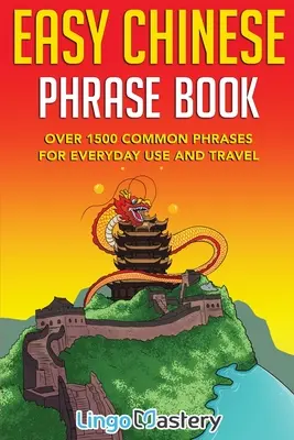 Jednoduchá čínska frázová kniha: Viac ako 1500 bežných fráz pre každodenné použitie a cestovanie - Easy Chinese Phrase Book: Over 1500 Common Phrases For Everyday Use and Travel