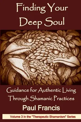 Nájsť svoju hlbokú dušu: Návod na autentický život prostredníctvom šamanských praktík - Finding Your Deep Soul: Guidance for Authentic Living Through Shamanic Practices