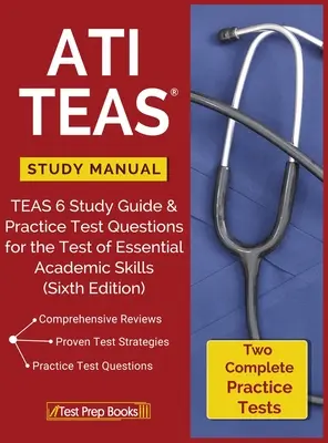 ATI TEAS Study Manual (Študijná príručka ATI TEAS): TEAS 6 Study Guide & Practice Test Questions for the Test of Essential Academic Skills (Študijná príručka a praktické otázky na testovanie základných akademických zručností) - ATI TEAS Study Manual: TEAS 6 Study Guide & Practice Test Questions for the Test of Essential Academic Skills