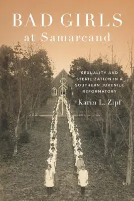 Zlé dievčatá v Samarcande: Sexualita a sterilizácia v polepšovni pre mladistvých na juhu krajiny - Bad Girls at Samarcand: Sexuality and Sterilization in a Southern Juvenile Reformatory