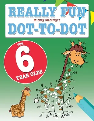 Skutočne zábavná bodka do bodky pre šesťročné deti: Zábavné, vzdelávacie hádanky do bodky pre šesťročné deti - Really Fun Dot To Dot For 6 Year Olds: Fun, educational dot-to-dot puzzles for six year old children