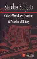 Subjekty bez štátu: Čínska literatúra bojových umení a postkoloniálne dejiny - Stateless Subjects: Chinese Martial Arts Literature and Postcolonial History