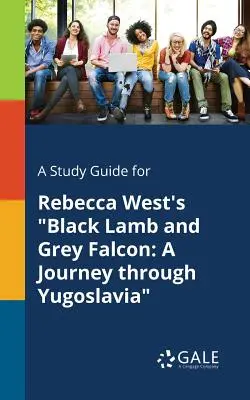Sprievodca štúdiom pre knihu Rebeccy Westovej Čierny baránok a sivý sokol: A Journey Through Yugoslavia (Cesta po Juhoslávii) - A Study Guide for Rebecca West's Black Lamb and Grey Falcon: A Journey Through Yugoslavia