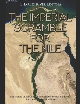 Cisársky boj o Níl: História konfliktu medzi Britmi a Francúzmi o kontrolu nad riekou Níl - The Imperial Scramble for the Nile: The History of the Conflict Between the British and French for Control of the Nile River