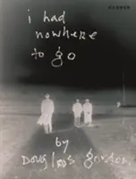 Douglas Gordon: Nemal som kam ísť - Douglas Gordon: I Had Nowhere to Go