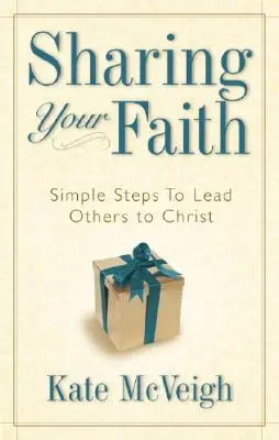 Zdieľať svoju vieru: Jednoduché kroky, ako priviesť druhých ku Kristovi - Sharing Your Faith: Simple Steps to Lead Others to Christ