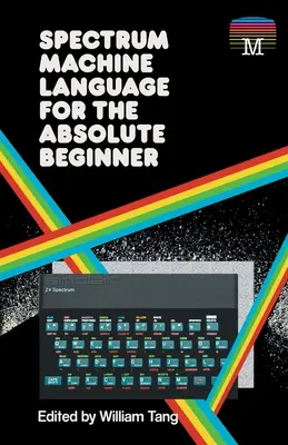 Strojový jazyk Spektrum pre úplných začiatočníkov - Spectrum Machine Language for the Absolute Beginner