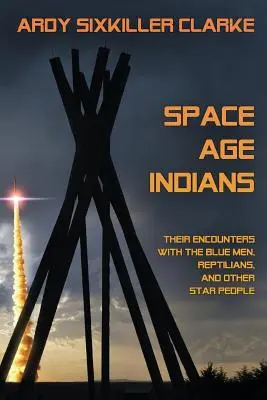 Indiáni vesmírneho veku: Ich stretnutia s modrými mužmi, plazmi a inými hviezdnymi ľuďmi - Space Age Indians: Their Encounters with the Blue Men, Reptilians, and Other Star People
