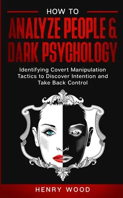 Ako analyzovať ľudí & temná psychológia: Rozpoznávanie skrytých manipulačných taktík na odhalenie zámerov a prevzatie kontroly späť - How to Analyze People & Dark Psychology: Identifying Covert Manipulation Tactics to Discover Intention and Take Back Control