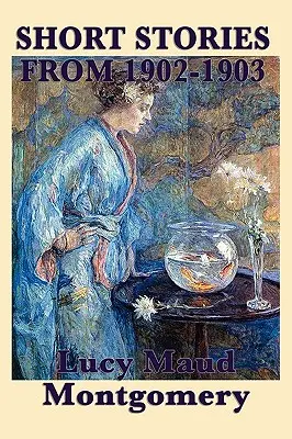 Poviedky Lucy Maud Montgomeryovej z rokov 1902-1903 - The Short Stories of Lucy Maud Montgomery from 1902-1903