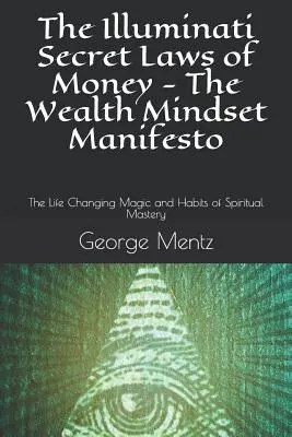 Iluminátske tajné zákony peňazí - Manifest myslenia o bohatstve: Kúzlo a návyky duchovného majstrovstva, ktoré zmenia život - The Illuminati Secret Laws of Money - The Wealth Mindset Manifesto: The Life Changing Magic and Habits of Spiritual Mastery