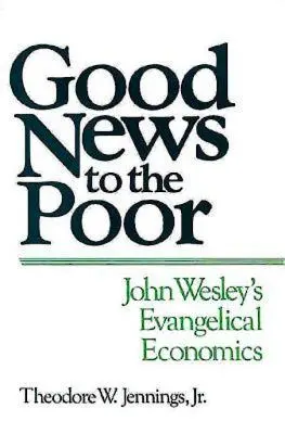 Dobrá správa chudobným: evanjelická ekonómia Johna Wesleyho - Good News to the Poor: John Wesley's Evangelical Economics