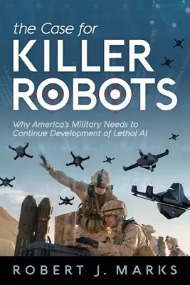 The Case for Killer Robots: Prečo americká armáda potrebuje pokračovať vo vývoji smrtiacich umelých inteligencií - The Case for Killer Robots: Why America's Military Needs to Continue Development of Lethal AI