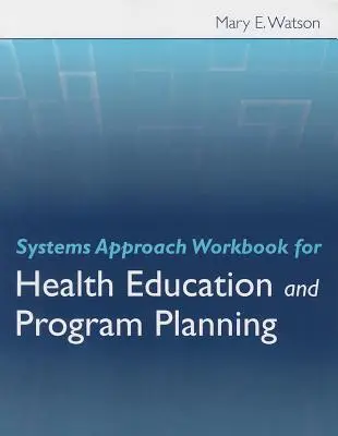 Pracovná učebnica systémového prístupu pre zdravotnú výchovu a plánovanie programov - Systems Approach Workbook for Health Education and Program Planning