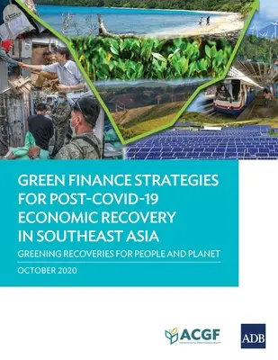 Stratégie ekologického financovania pre hospodársku obnovu v juhovýchodnej Ázii po skončení krízy: Zelená obnova pre planétu a ľudí - Green Finance Strategies for Post Covid-19 Economic Recovery in Southeast Asia: Greening Recoveries for Planet and People