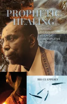 Prorocké uzdravenie: Howard Thurman: Vízia kontemplatívneho aktivizmu - Prophetic Healing: Howard Thurman's Vision of Contemplative Activism