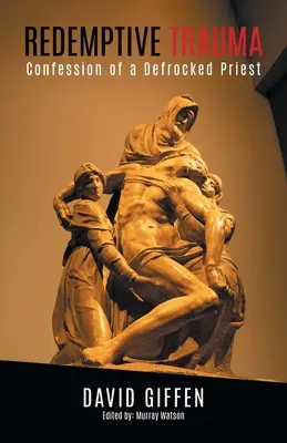 Vykupiteľská trauma: Vyznanie vylúčeného kňaza - Redemptive Trauma: Confession of a Defrocked Priest
