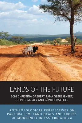 Krajiny budúcnosti: Antropologické perspektívy pastierstva, obchodov s pôdou a trópov modernity vo východnej Afrike - Lands of the Future: Anthropological Perspectives on Pastoralism, Land Deals and Tropes of Modernity in Eastern Africa