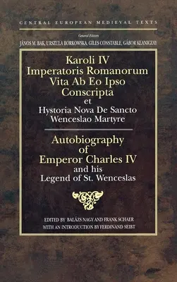 Autobiografia cisára Karla IV. a jeho legenda o svätom Václavovi: Svätý Václav: Cisár Svätej ríše rímskej a český kráľ - Autobiography of Emperor Charles IV and his Legend of St Wenceslas: Holy Roman Emperor and King of Bohemia