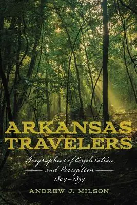 Arkansas Travelers: Geografie prieskumu a vnímania, 1804-1834 - Arkansas Travelers: Geographies of Exploration and Perception, 1804-1834