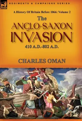 Dejiny Británie pred rokom 1066: 2. zväzok - anglosaská invázia: 410 N. L. - 802 N. L. - A History of Britain Before 1066: Volume 2--The Anglo-Saxon Invasion: 410 A.D.-802 A.D.