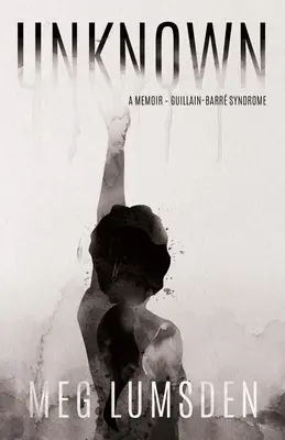 Spomienky - Guillainov-Barrov syndróm - Unknown: A memoir - Guillain-Barr Syndrome