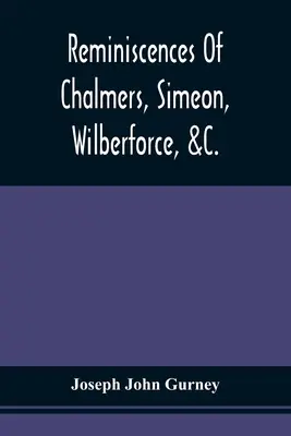 Spomienky na Chalmersa, Simeona, Wilberforcea a spol. - Reminiscences Of Chalmers, Simeon, Wilberforce, &C.