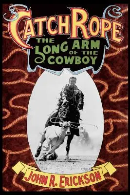 Lano na chytanie: Dlhá ruka kovboja: História a vývoj rančerského lanovania: The The Cowboy: The History and Evolution of Ranch Roping (Rančerské lanovanie) - Catch Rope: The Long Arm of the Cowboy: The History and Evolution of Ranch Roping