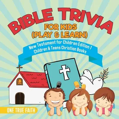 Biblické trivia pre deti (Hrajme si a učme sa) - Nový zákon pre deti 1. vydanie - kresťanské knihy pre deti a mládež - Bible Trivia for Kids (Play & Learn) - New Testament for Children Edition 1 - Children & Teens Christian Books