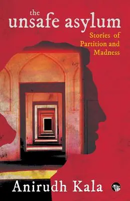 Nebezpečný azyl: Príbehy o rozdelení a šialenstve - The Unsafe Asylum: Stories of Partition and Madness