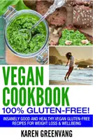 Vegánska kuchárska kniha - 100% bezlepková: Šialene dobré, vegánske bezlepkové recepty na chudnutie a pohodu - Vegan Cookbook - 100% Gluten Free: Insanely Good, Vegan Gluten Free Recipes for Weight Loss & Wellbeing