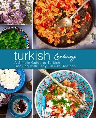 Turecká kuchyňa: Kuchárska kniha: Jednoduchý sprievodca tureckou kuchyňou s jednoduchými tureckými receptami (3. vydanie) - Turkish Cooking: A Simple Guide to Turkish Cooking with Easy Turkish Recipes (3rd Edition)