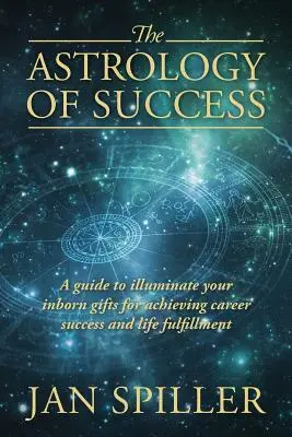 Astrológia úspechu: Príručka na objasnenie vašich vrodených darov na dosiahnutie kariérneho úspechu a životnej spokojnosti - The Astrology of Success: A Guide to Illuminate Your Inborn Gifts for Achieving Career Success and Life Fulfillment