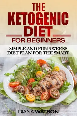 Ketogénna diéta: Jednoduchý a zábavný 3-týždňový diétny plán pre inteligentných - Ketogenic Diet: Simple and Fun 3 Weeks Diet Plan For the Smart