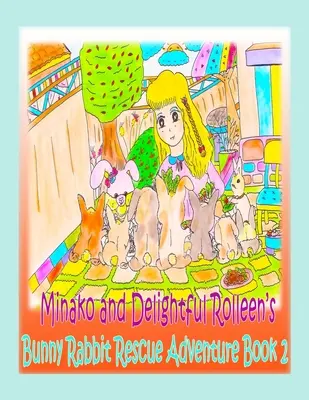 Minako a rozkošná Rolleen, králičie dobrodružstvo pri záchrane králika Kniha 2 - Minako and Delightful Rolleen's Bunny Rabbit Rescue Adventure Book 2