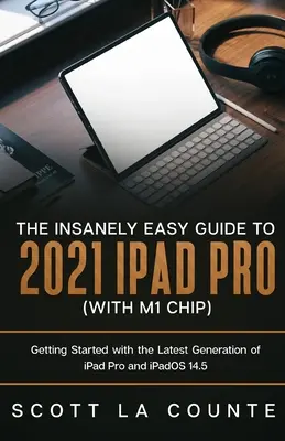 Šialene jednoduchý sprievodca iPadom Pro 2021 (s čipom M1): Začíname s najnovšou generáciou iPadu Pro a iPadOS 14.5 - The Insanely Easy Guide to the 2021 iPad Pro (with M1 Chip): Getting Started with the Latest Generation of iPad Pro and iPadOS 14.5