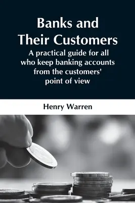 Banky a ich klienti; praktická príručka pre všetkých, ktorí vedú bankové účty z pohľadu klientov - Banks And Their Customers; A Practical Guide For All Who Keep Banking Accounts From The Customers' Point Of View