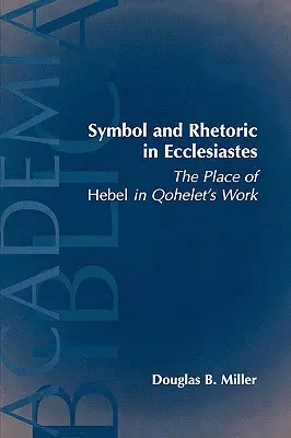 Symbol a rétorika v knihe Kazateľ: Miesto Hebel v diele Koheleta - Symbol and Rhetoric in Ecclesiastes: The Place of Hebel in Qohelet's Work