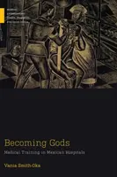 Stávať sa bohmi: lekárske vzdelávanie v mexických nemocniciach - Becoming Gods: Medical Training in Mexican Hospitals