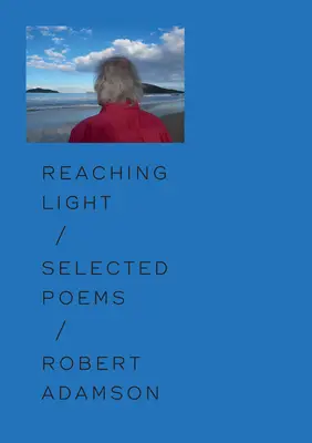 Dosahovanie svetla: Vybrané básne - Reaching Light: Selected Poems