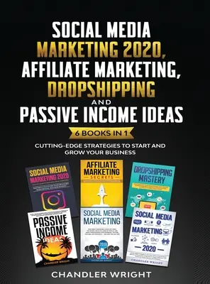 Marketing sociálnych médií 2020: Affiliate marketing, dropshipping a nápady na pasívne príjmy - 6 kníh v 1 - špičkové stratégie na začatie a rozvoj - Social Media Marketing 2020: Affiliate Marketing, Dropshipping and Passive Income Ideas - 6 Books in 1 - Cutting-Edge Strategies to Start and Grow