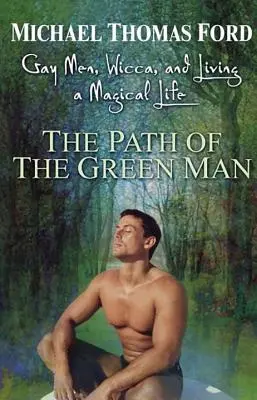 Cesta zeleného muža: Zelená cesta: Homosexuál, wicca a magický život - The Path of the Green Man: Gay Men, Wicca and Living a Magical Life