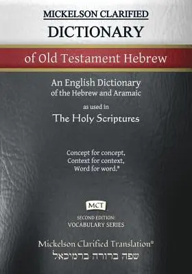 Mickelsonov objasnený slovník starozákonnej hebrejčiny, MCT: hebrejsko-anglický slovník objasneného textu Receptu - Mickelson Clarified Dictionary of Old Testament Hebrew, MCT: A Hebrew to English Dictionary of the Clarified Textus Receptus