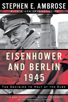 Eisenhower a Berlín, 1945: Rozhodnutie zastaviť sa na Labe - Eisenhower and Berlin, 1945: The Decision to Halt at the Elbe