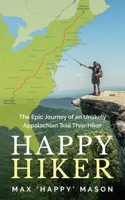 Happy Hiker: The Epic Journey of an Unlikely Appalachian Trail Thru-Hiker