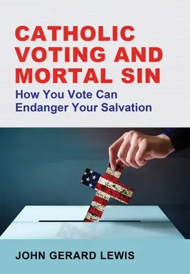 Katolícke hlasovanie a smrteľný hriech: Ako hlasujete, môže ohroziť vašu spásu - Catholic Voting and Mortal Sin: How You Vote Can Endanger Your Salvation